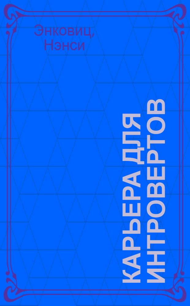 Карьера для интровертов : как завоевать авторитет и получить заслуженное повышение : первое руководство по карьерному росту от интроверта для интровертов