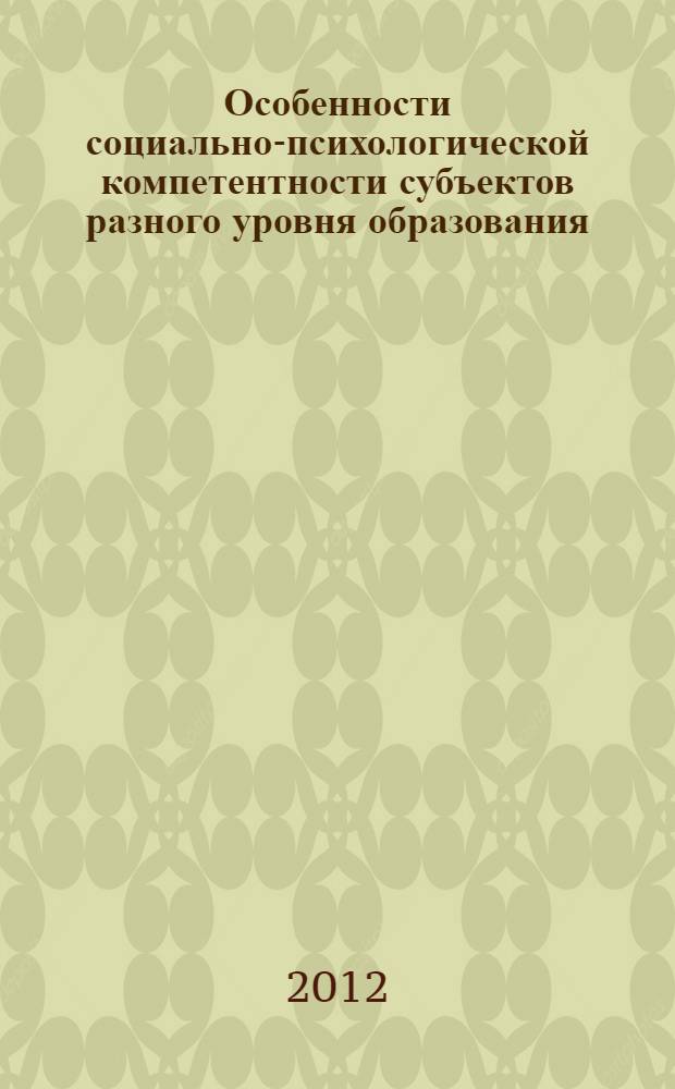 Особенности социально-психологической компетентности субъектов разного уровня образования : автореф. дис. на соиск. учен. степ. к. психол. н. : специальность 19.00.05 <Социальная психология>