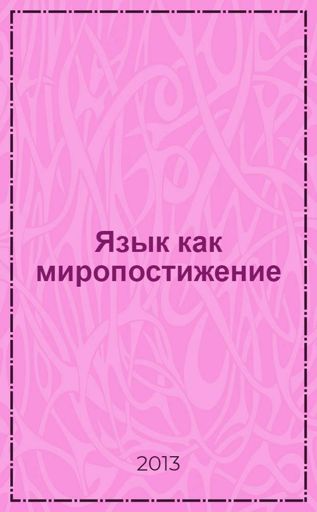 Язык как миропостижение : в 2 т. Т. 1 : Триада "Этнос- язык-культура" в отечественной и зарубежной науке