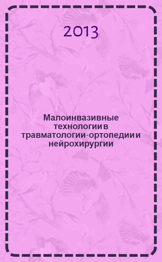 Малоинвазивные технологии в травматологии-ортопедии и нейрохирургии : всероссийская научно-практическая конференция, 26-27 сентября 2013 года : сборник материалов