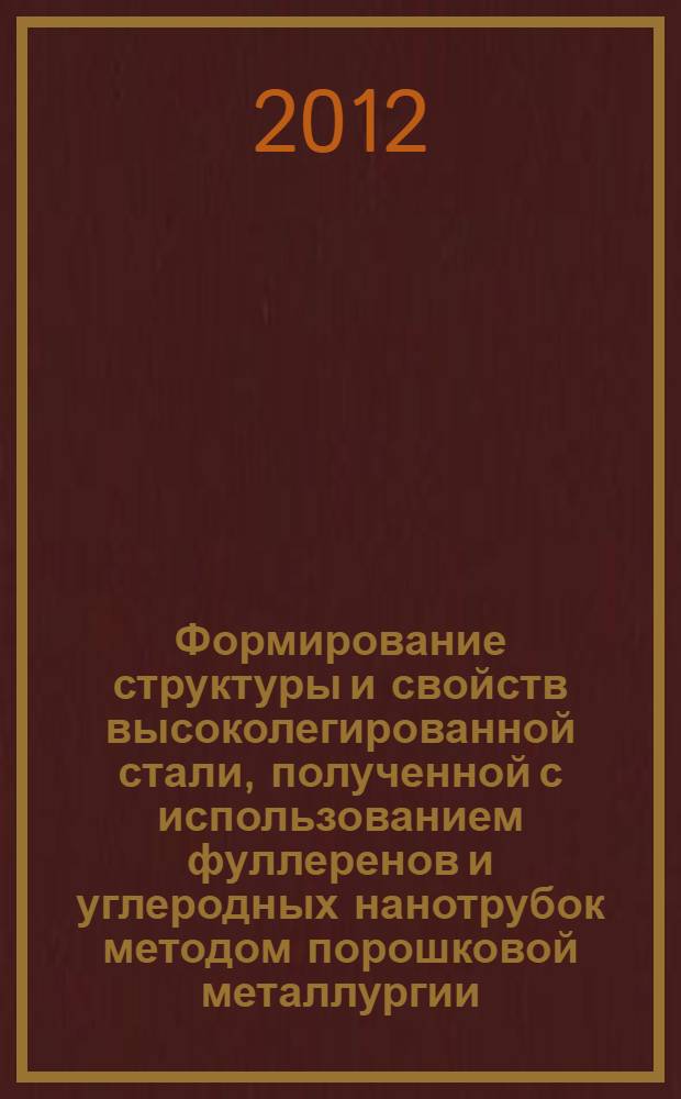 Формирование структуры и свойств высоколегированной стали, полученной с использованием фуллеренов и углеродных нанотрубок методом порошковой металлургии : автореф. на соиск. уч. степ. к. т. н. : специальность 05.16.09 <Материаловедение по отраслям>