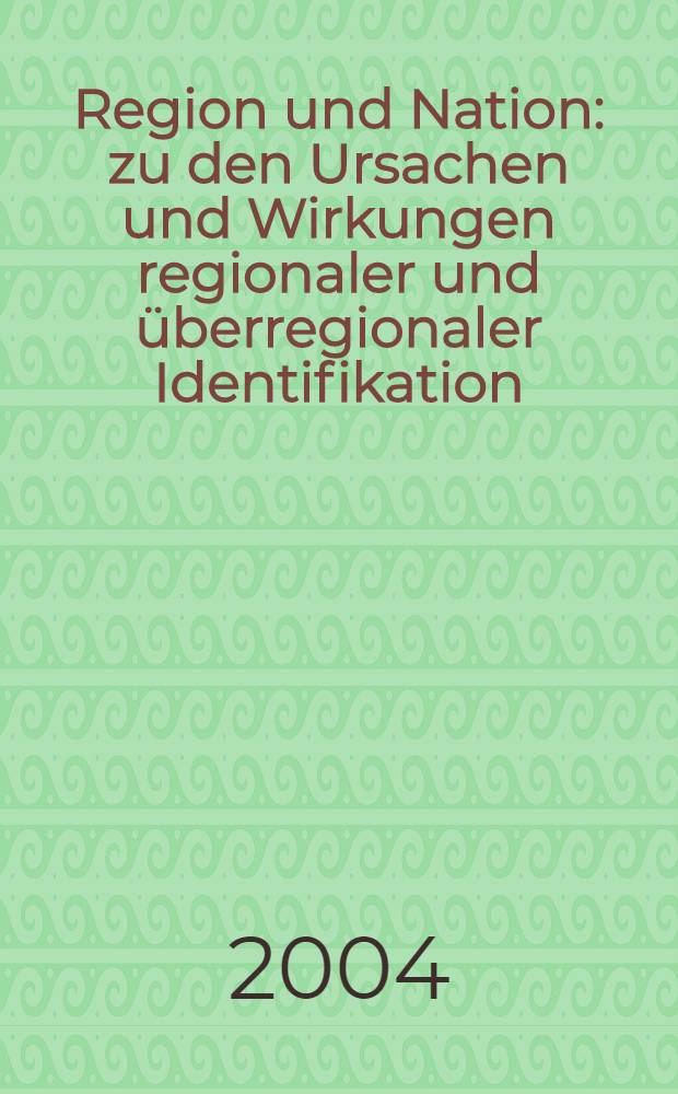 Region und Nation : zu den Ursachen und Wirkungen regionaler und &uuml;berregionaler Identifikation = Регион и нация. Опричинах и влиянии региональной и надрегиональной идентификации.