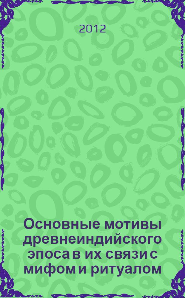 Основные мотивы древнеиндийского эпоса в их связи с мифом и ритуалом : автореф. на соиск. уч. степ. к. филол. н. : специальность 10.01.03 <Литература народов стран зарубежья с указанием конкретной литературы>