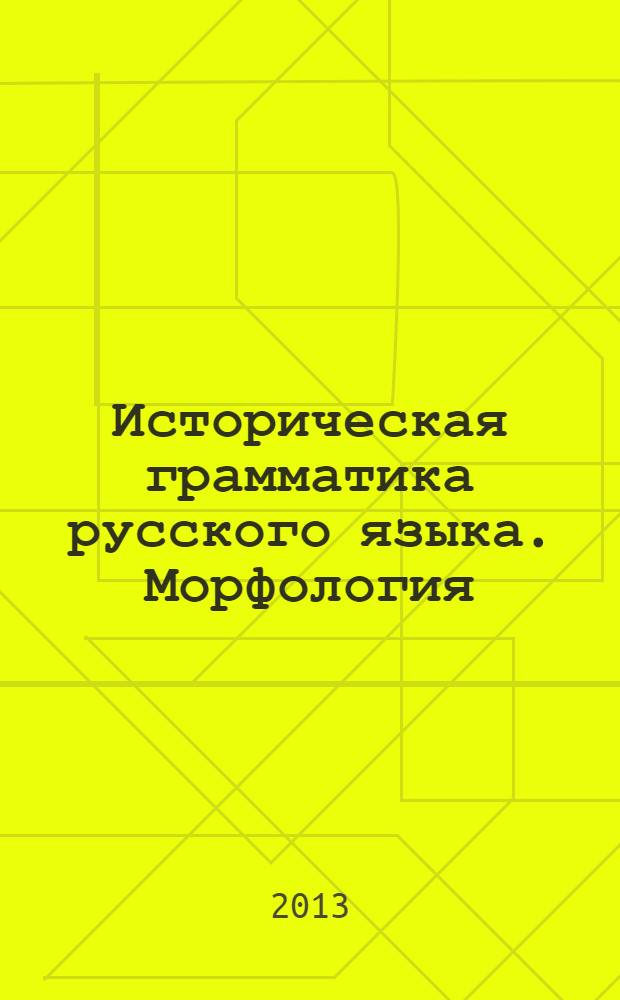 Историческая грамматика русского языка. Морфология : учебно-методическое пособие для студентов 2 курса очной формы обучения факультета филологии и медиакоммуникаций