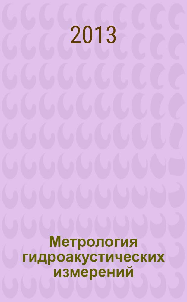 Метрология гидроакустических измерений : материалы Всероссийской научно-технической конференции, 25-27 сентября 2013 г., Менделеево : в 2 т.