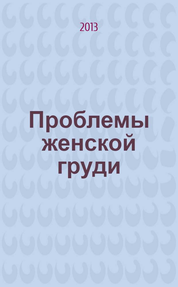Проблемы женской груди: профилактика и лечение : основные симптомы и самодиагностика, кто входит в группу риска, что делать в период менопаузы, диета и фитотерапия