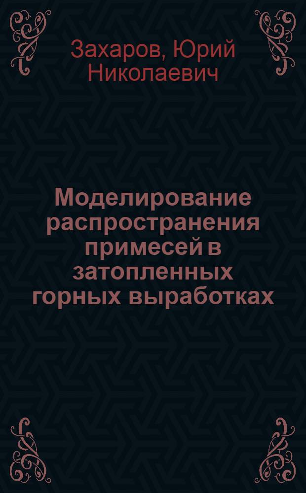 Моделирование распространения примесей в затопленных горных выработках : монография