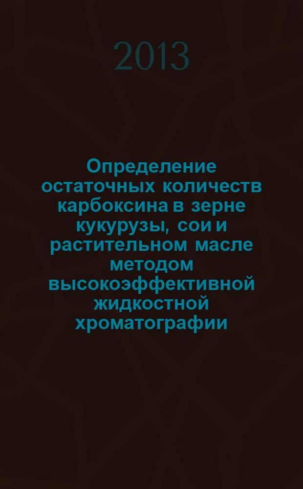 Определение остаточных количеств карбоксина в зерне кукурузы, сои и растительном масле методом высокоэффективной жидкостной хроматографии