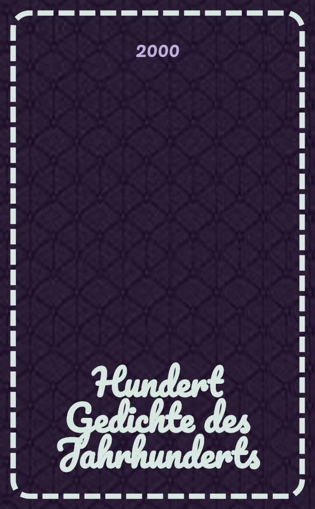 Hundert Gedichte des Jahrhunderts : mit Interpretationen