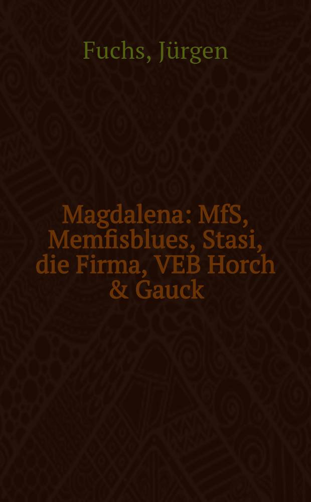 Magdalena : MfS, Memfisblues, Stasi, die Firma, VEB Horch & Gauck : ein Roman