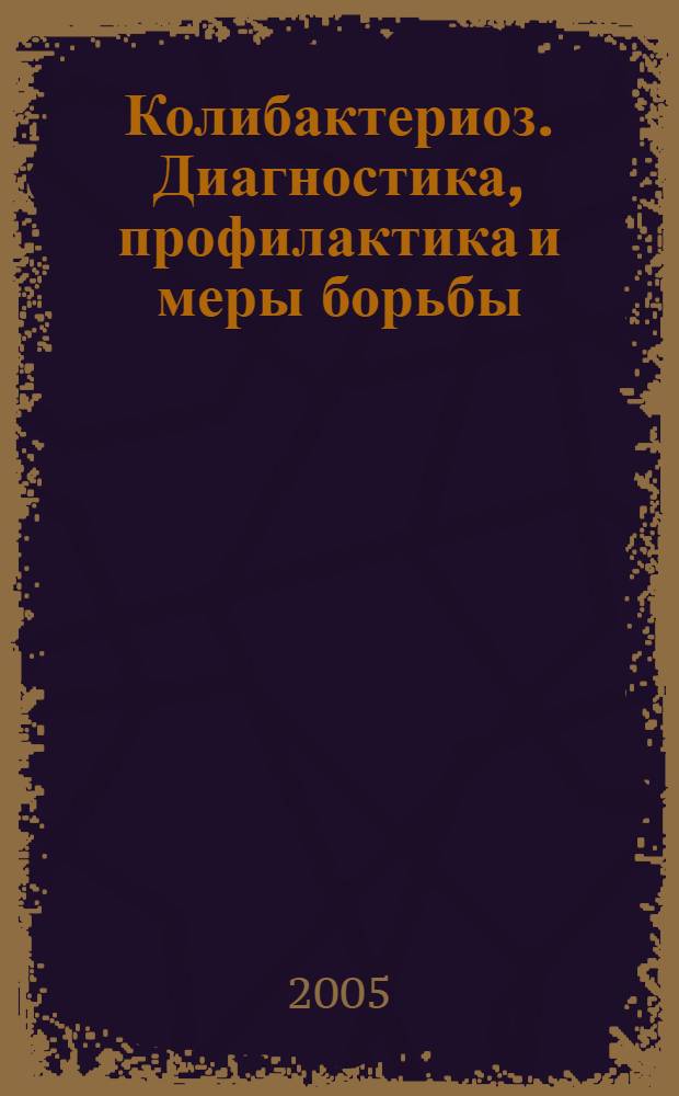 Колибактериоз. Диагностика, профилактика и меры борьбы : электронный учебно-методический комплекс