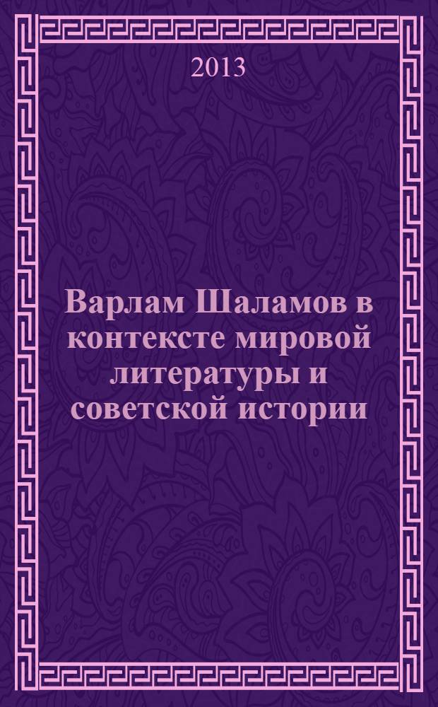 Варлам Шаламов в контексте мировой литературы и советской истории : сборник трудов Международной научной конференции
