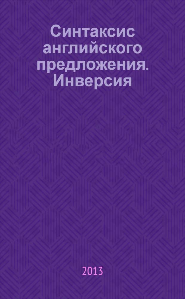 Синтаксис английского предложения. Инверсия = The syntax of the English sentence. Inversion : учебное пособие