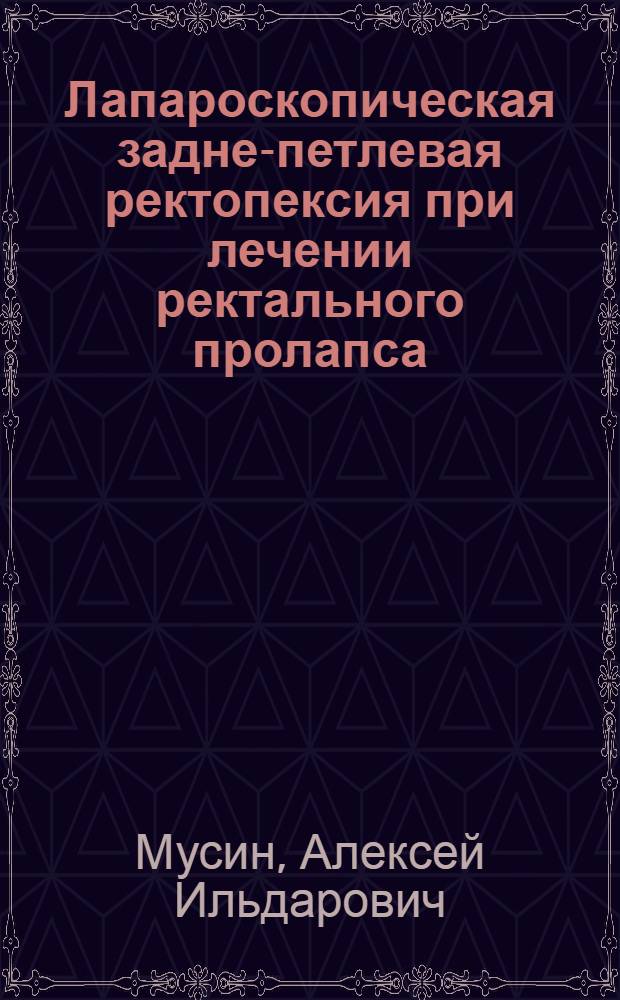 Лапароскопическая задне-петлевая ректопексия при лечении ректального пролапса : автореф. дис. на соиск. учен. степ. к. м. н. : специальность 14.01.17 <Хирургия>