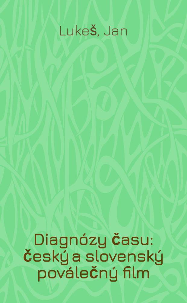 Diagnózy času : český a slovenský poválečný film (1945-2012) = Время диагноза: Чешские и Словацкие послевоенные фильмы