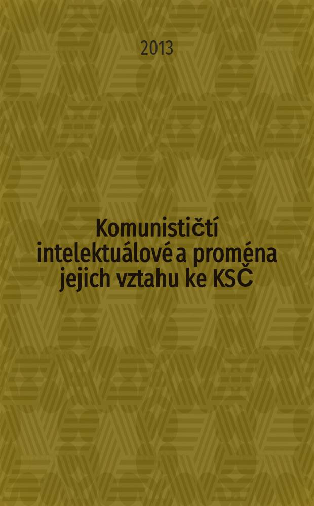 Komunističtí intelektuálové a proména jejich vztahu ke KSČ (1945-1989) = Коммунисты-интеллектуалы и их отношение к компартии Чехословакии (1945-1989).