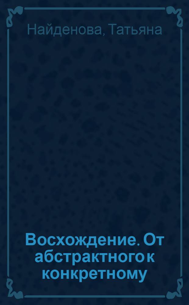Восхождение. От абстрактного к конкретному