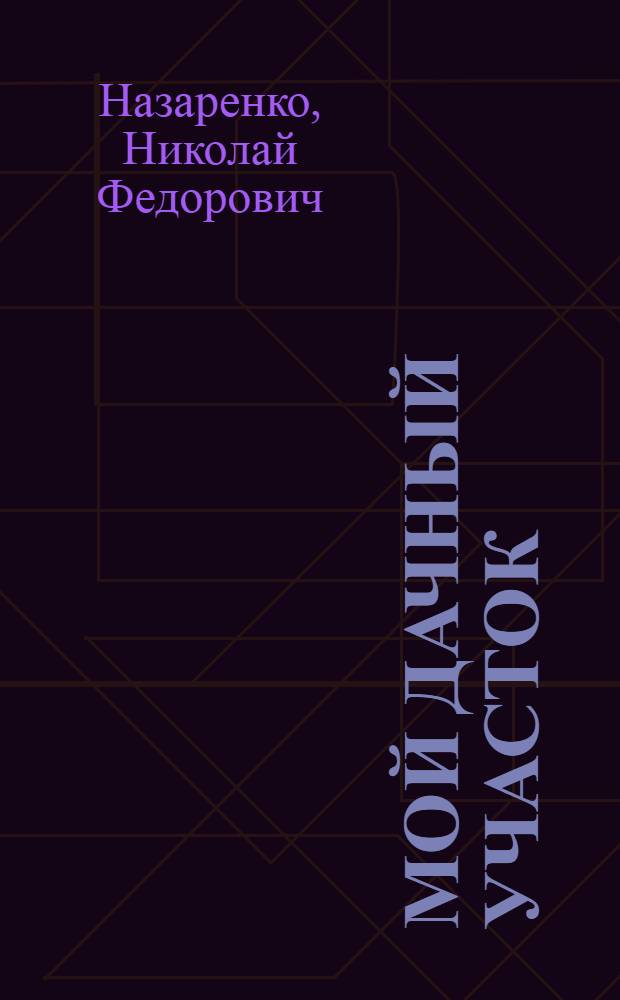 Мой дачный участок : получение, приватизация, использование, наследование, покупка, продажа