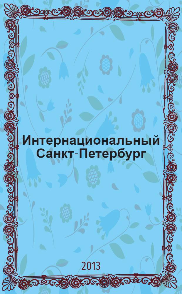 Интернациональный Санкт-Петербург : каталог выставки : каталог выставки : к 310-летию основания Санкт-Петербурга, июнь - август 2013 года, Санкт-Петербург