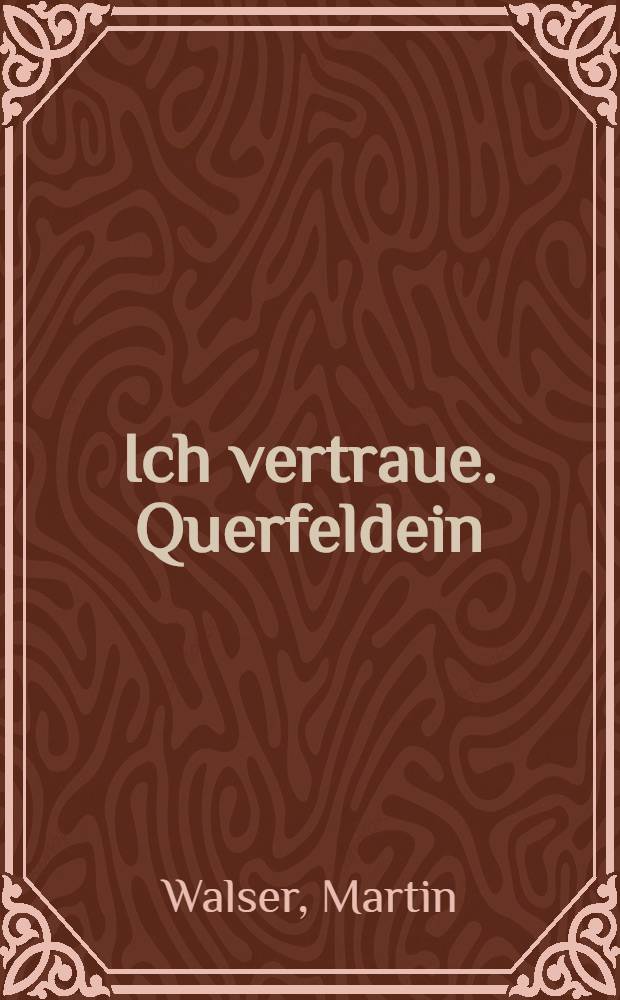 Ich vertraue. Querfeldein : Reden und Aufsätze