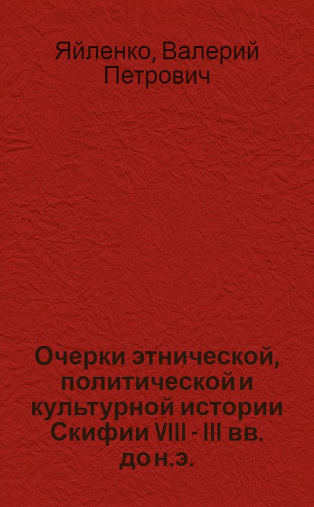 Очерки этнической, политической и культурной истории Скифии VIII - III вв. до н.э.