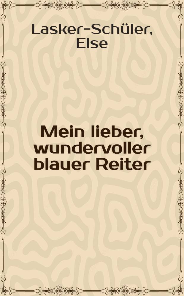 Mein lieber, wundervoller blauer Reiter : privater Briefwechsel = Эльзе Ласкер-Шюлер и Франц Марк