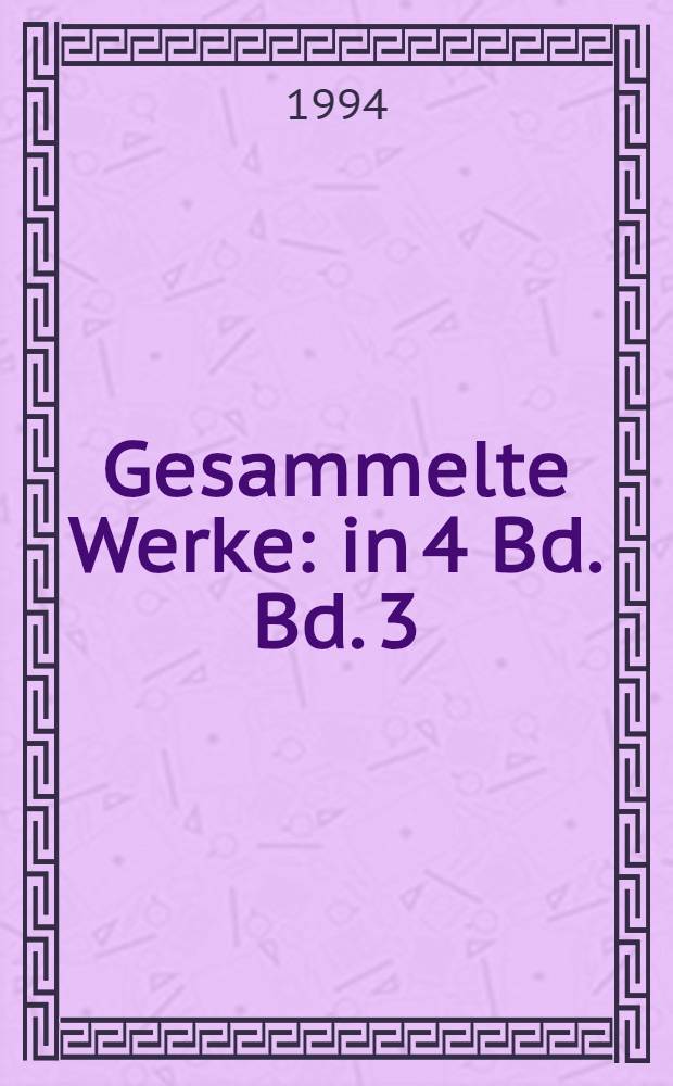 Gesammelte Werke : in 4 Bd. Bd. 3 : Gedichte