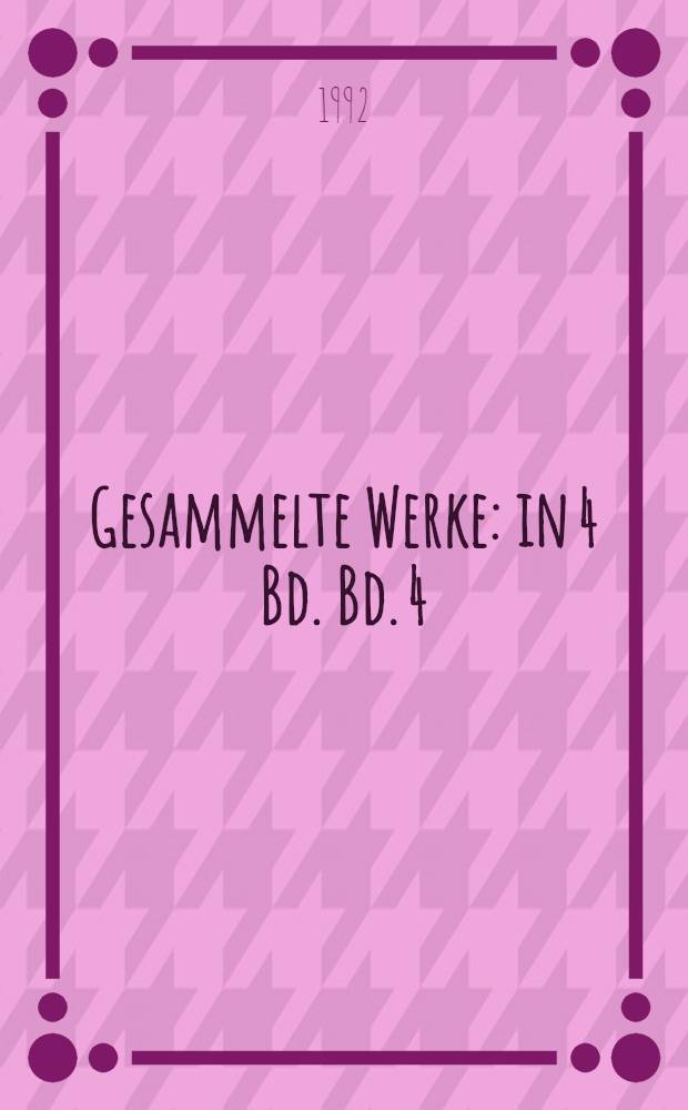 Gesammelte Werke : in 4 Bd. Bd. 4 : Autobiographische und vermischte Schriften