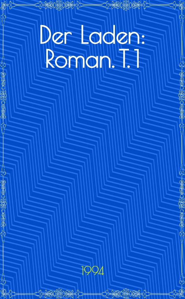 Der Laden : Roman. T. 1
