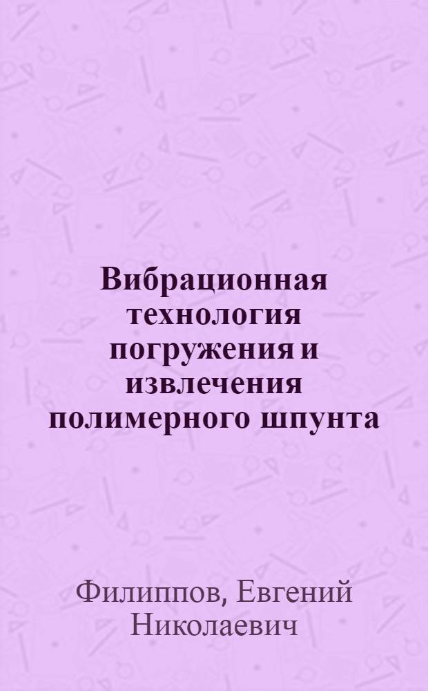 Вибрационная технология погружения и извлечения полимерного шпунта : автореф. на соиск. уч. степ. к. т. н. : специальность 05.23.08 <Технология и организация строительства>