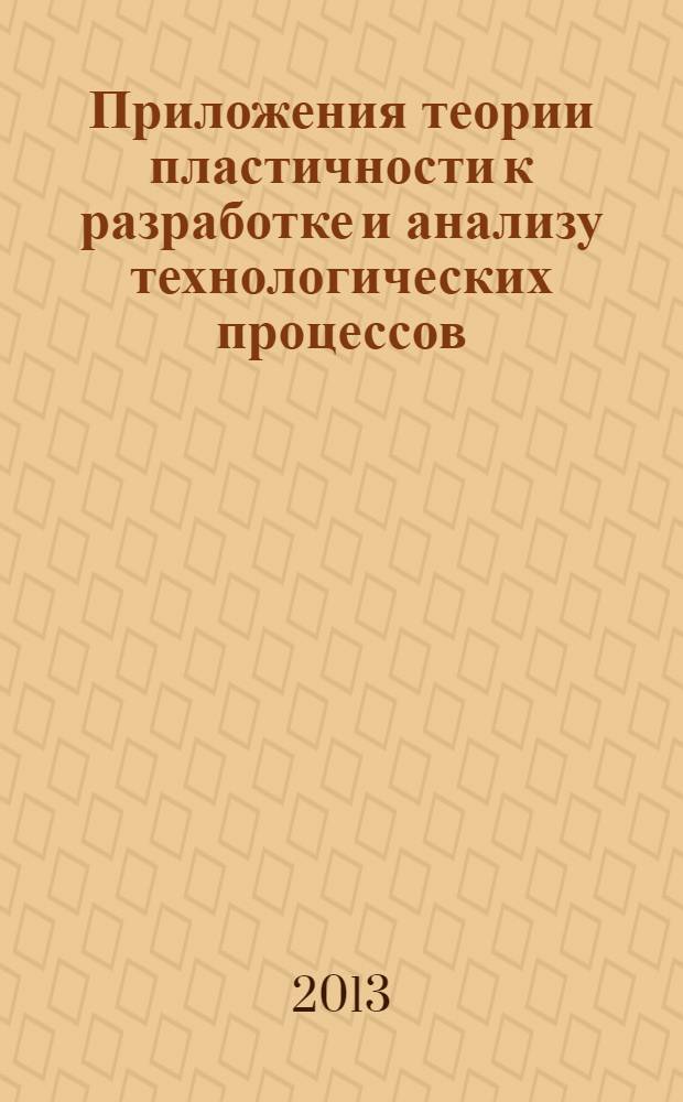 Приложения теории пластичности к разработке и анализу технологических процессов : учебное пособие