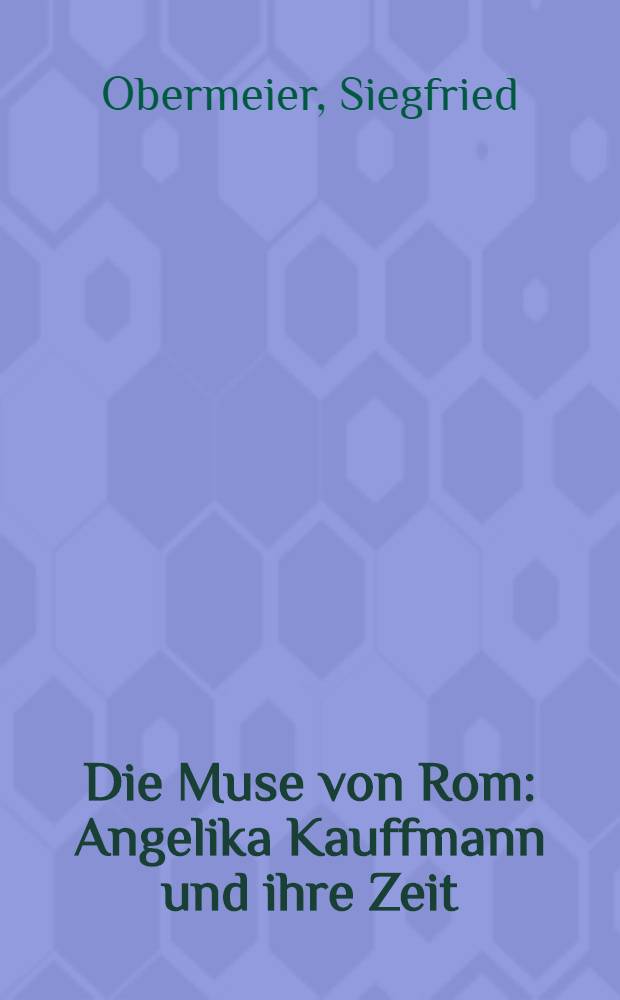 Die Muse von Rom : Angelika Kauffmann und ihre Zeit = Муза Рима