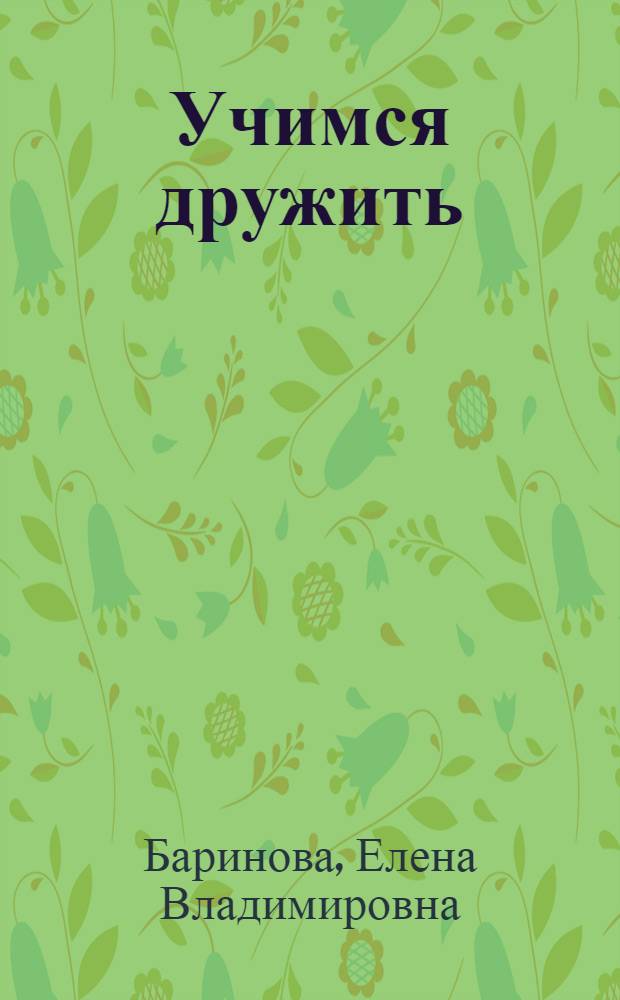 Учимся дружить : пособие по детскому этикету для воспитателей детских садов и школ раннего развития