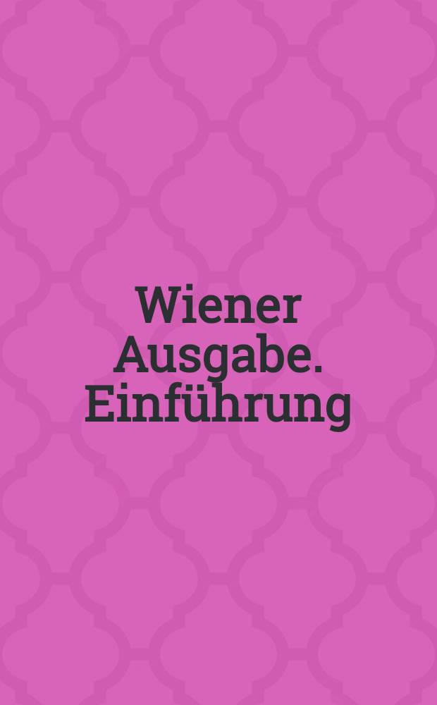 Wiener Ausgabe. Einführung : Einführung