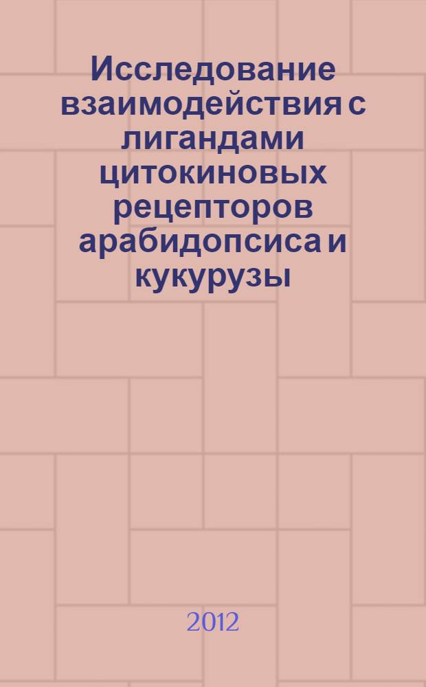 Исследование взаимодействия с лигандами цитокиновых рецепторов арабидопсиса и кукурузы : автореф. дис. на соиск. уч. степ. к. б. н. : специальность 03.01.05 <Физиология и биохимия растений>