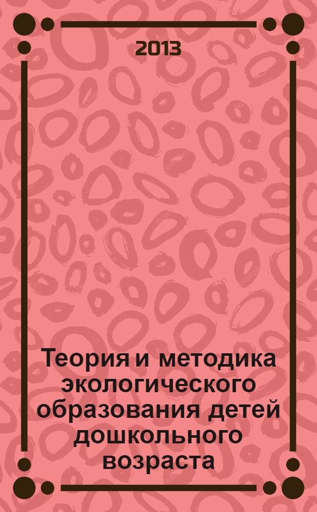 Теория и методика экологического образования детей дошкольного возраста : учебник : для студентов учреждений высшего профессионального образования, обучающихся по направлению "Педагогическое образование"