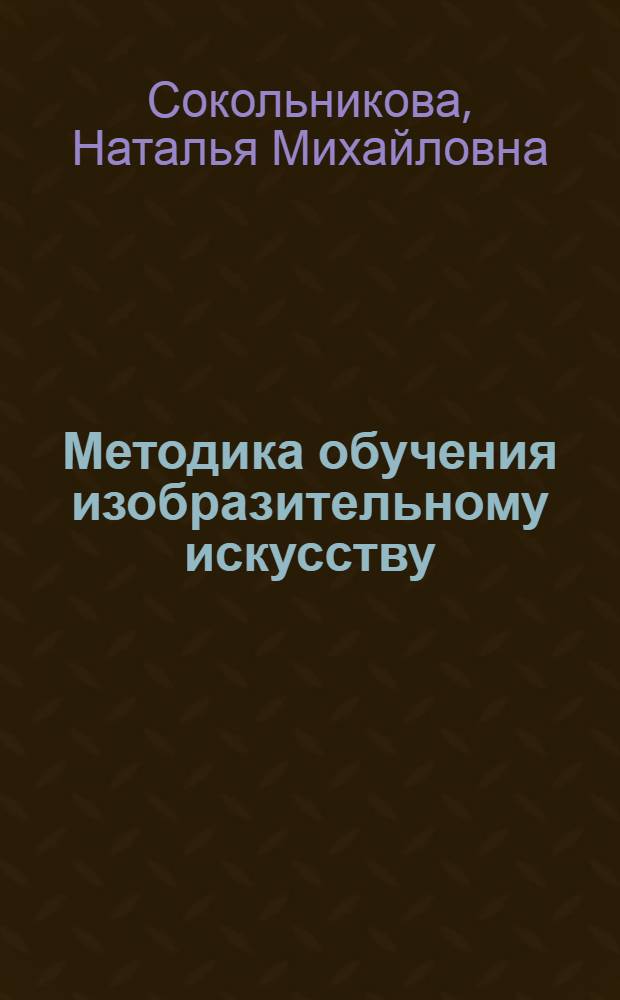 Методика обучения изобразительному искусству : учебник : для студентов учреждений высшего профессионального образования, обучающихся по направлению подготовки "Педагогическое образование" (профиль "изобразительное искусство")