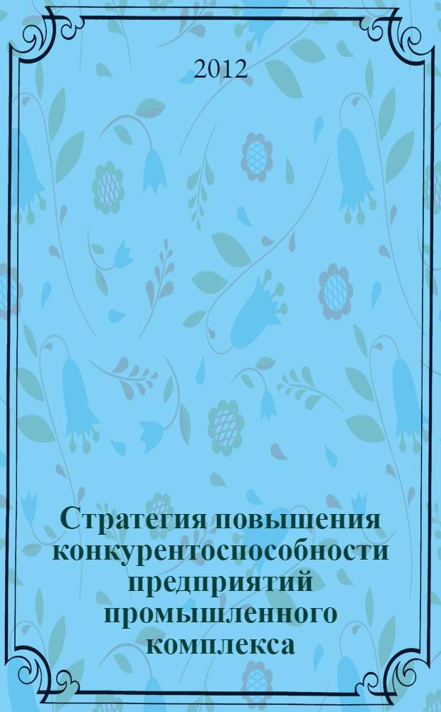 Стратегия повышения конкурентоспособности предприятий промышленного комплекса : автореф. дис. на соиск. уч. степ. к. э. н. : специальность 08.00.05 <Экономика и управление народным хозяйством по отраслям и сферам деятельности>