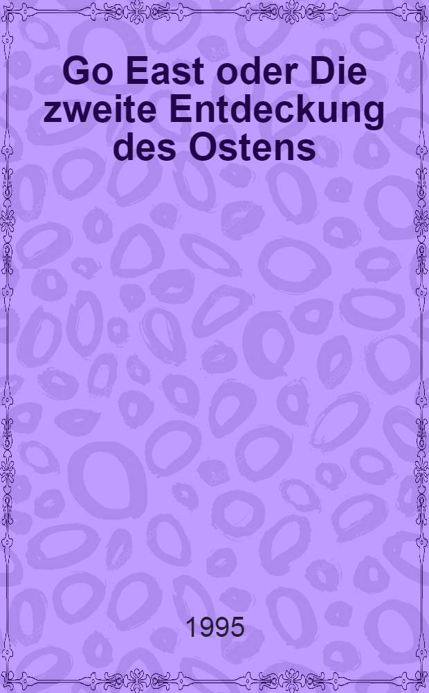Go East oder Die zweite Entdeckung des Ostens = Иди на Восток или второе открытие Востока