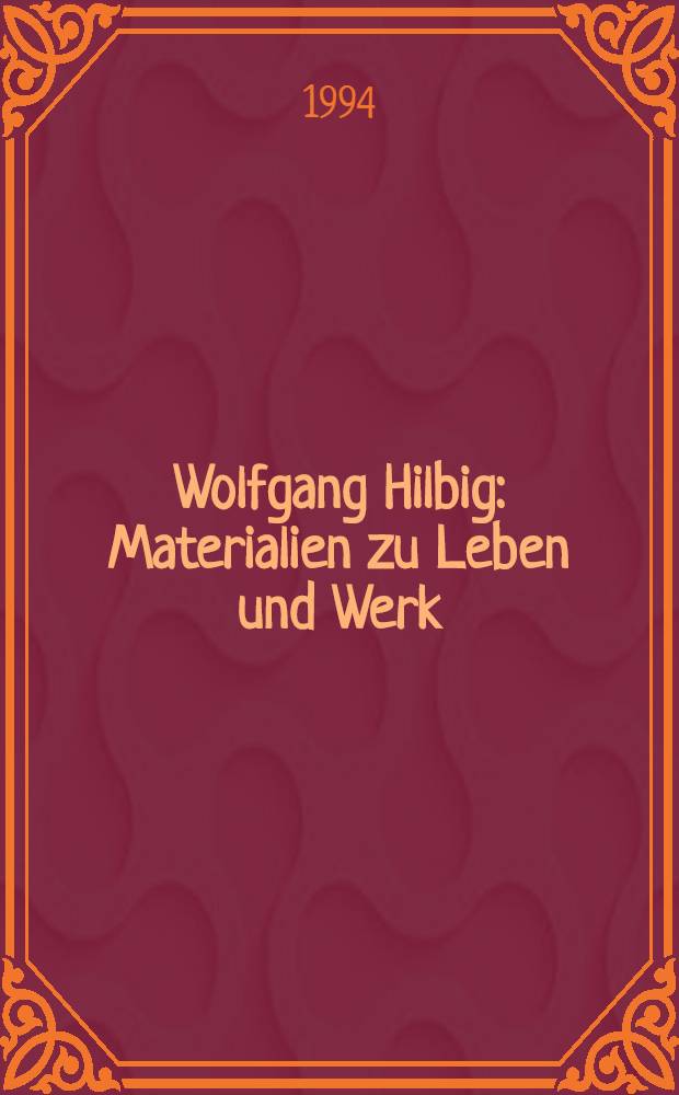 Wolfgang Hilbig : Materialien zu Leben und Werk = Вольфганг Хильбиг.Материалы о жизни и творчестве