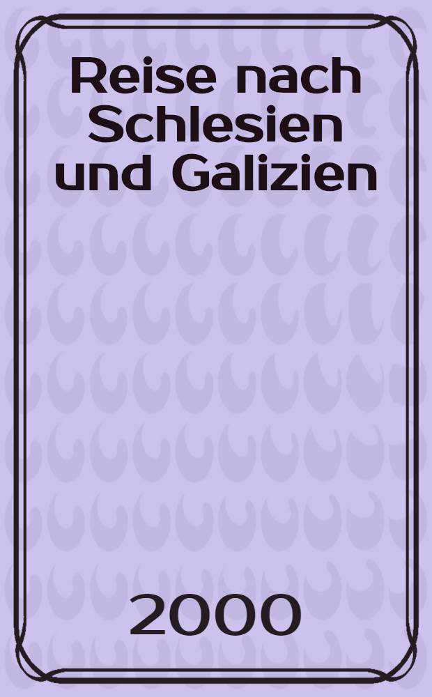 Reise nach Schlesien und Galizien : eine Arch&auml;ologie des Gef&uuml;hls