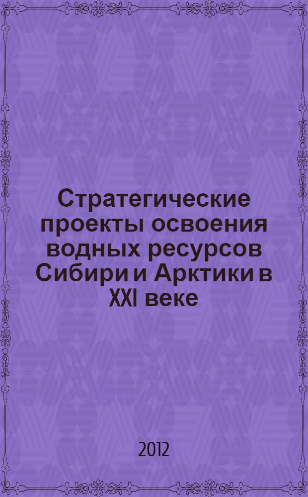 Стратегические проекты освоения водных ресурсов Сибири и Арктики в XXI веке: концептуальное мышление и идентификация личности : сборник докладов международной научно-практической конференции. Т. 1