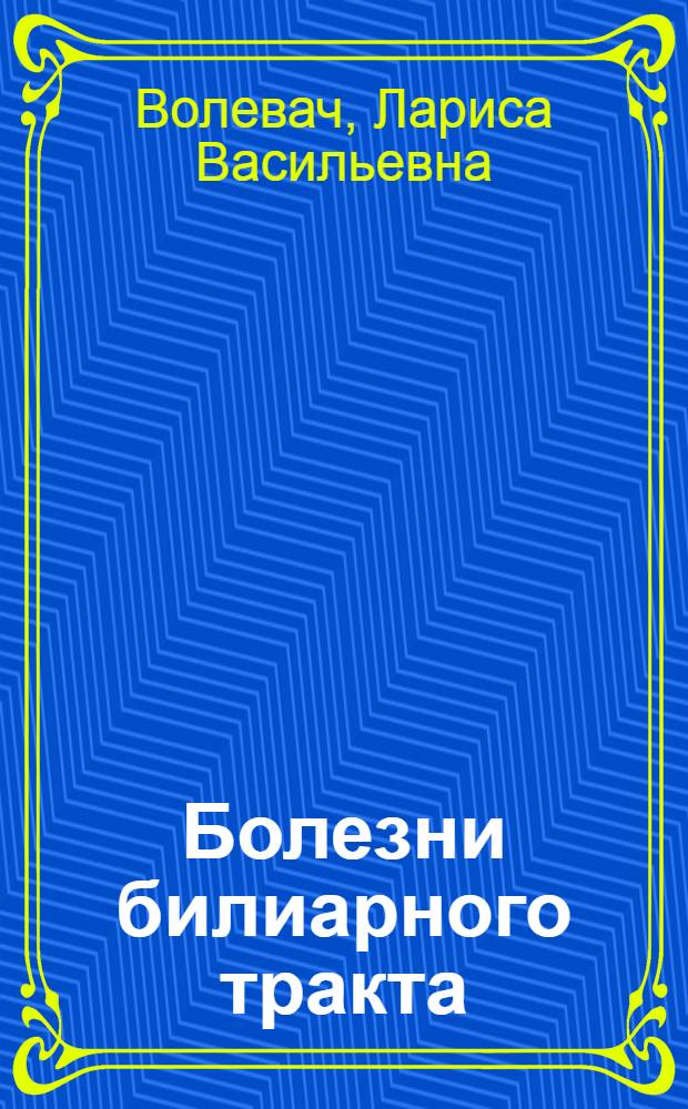 Болезни билиарного тракта : (клиника, диагностика, лечение, профилактика)