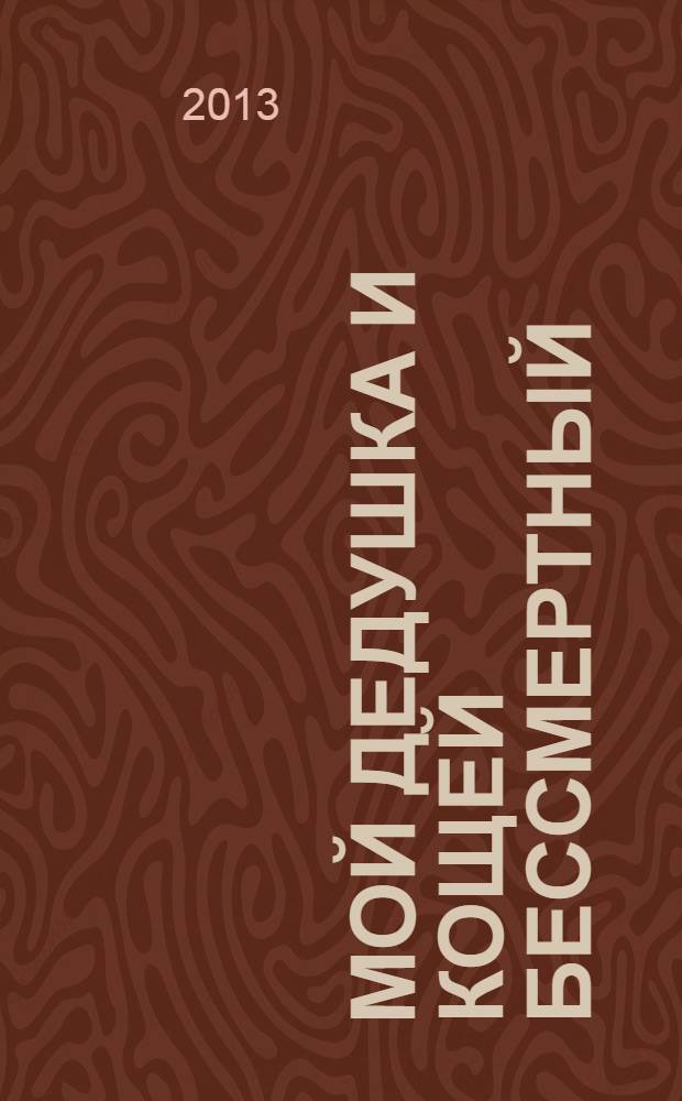 Мой дедушка и Кощей Бессмертный : для среднего школьного возраста