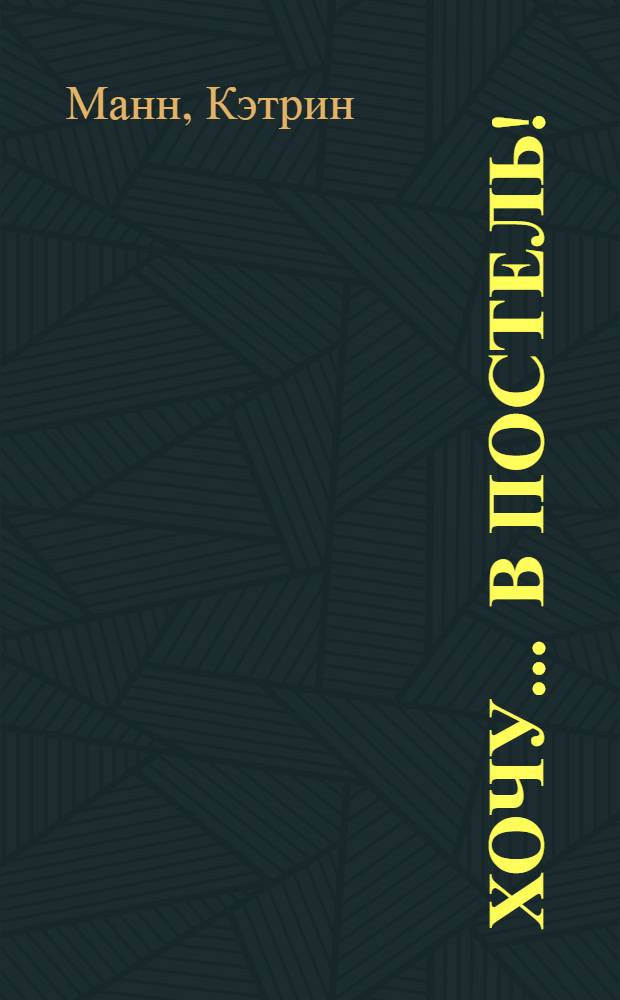 Хочу ... в постель! : роман