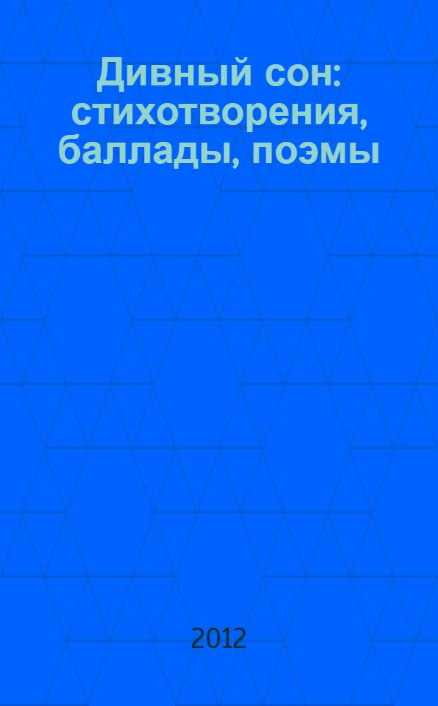 Дивный сон : стихотворения, баллады, поэмы