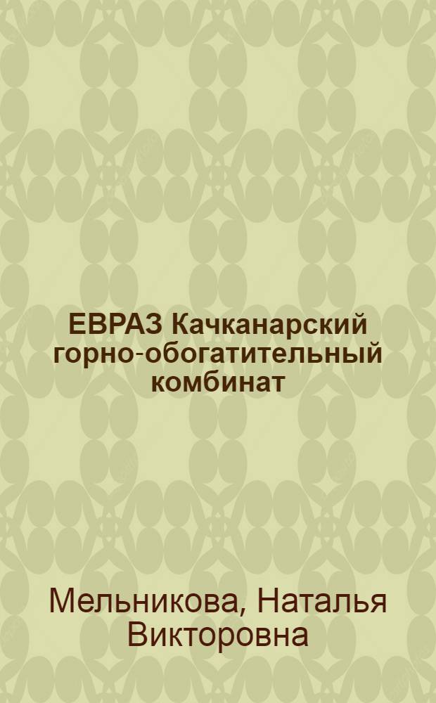 ЕВРАЗ Качканарский горно-обогатительный комбинат : 50 лет успеха