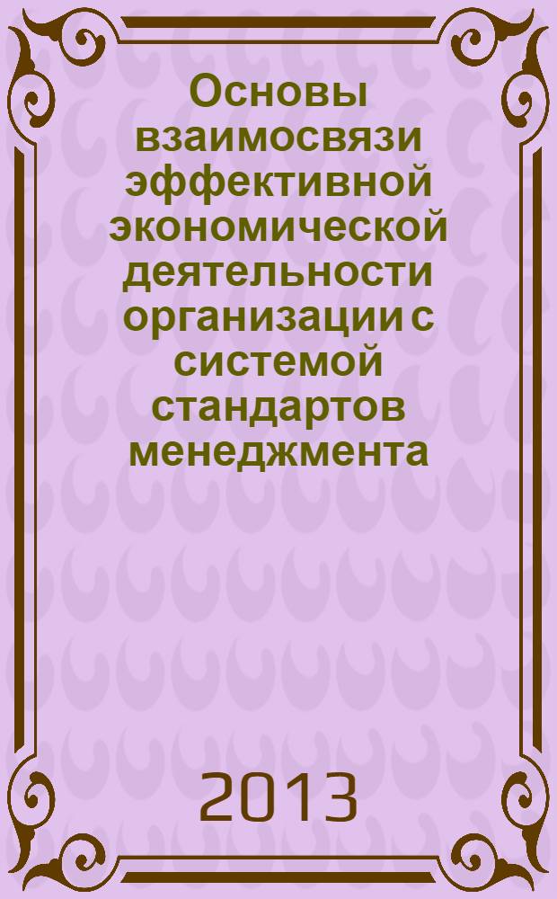 Основы взаимосвязи эффективной экономической деятельности организации с системой стандартов менеджмента : монография