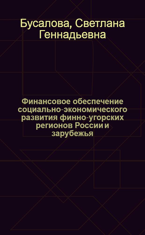 Финансовое обеспечение социально-экономического развития финно-угорских регионов России и зарубежья : монография