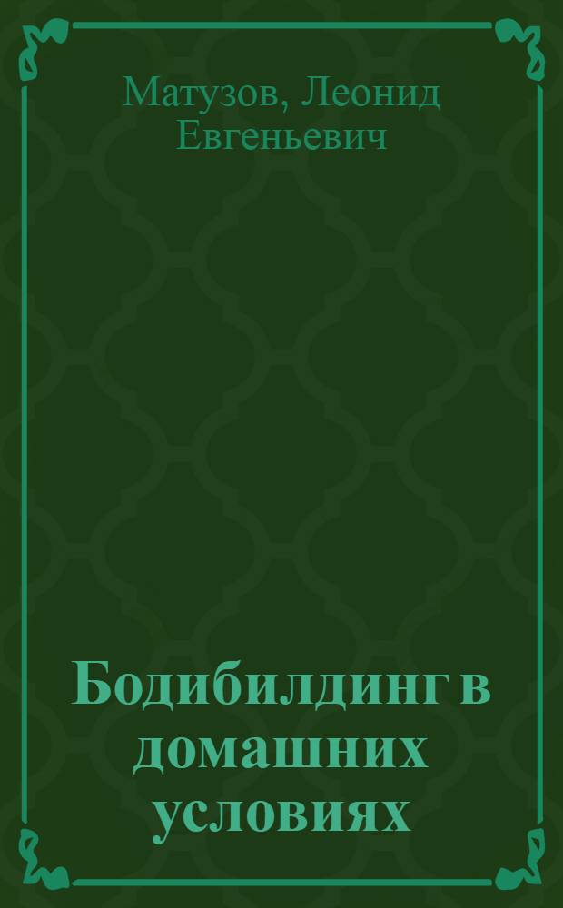 Бодибилдинг в домашних условиях : учебное пособие для образовательных учреждений высшего профессионального образования, осуществляющих образовательную деятельность по направлению 034300 (62) - Физическая культура